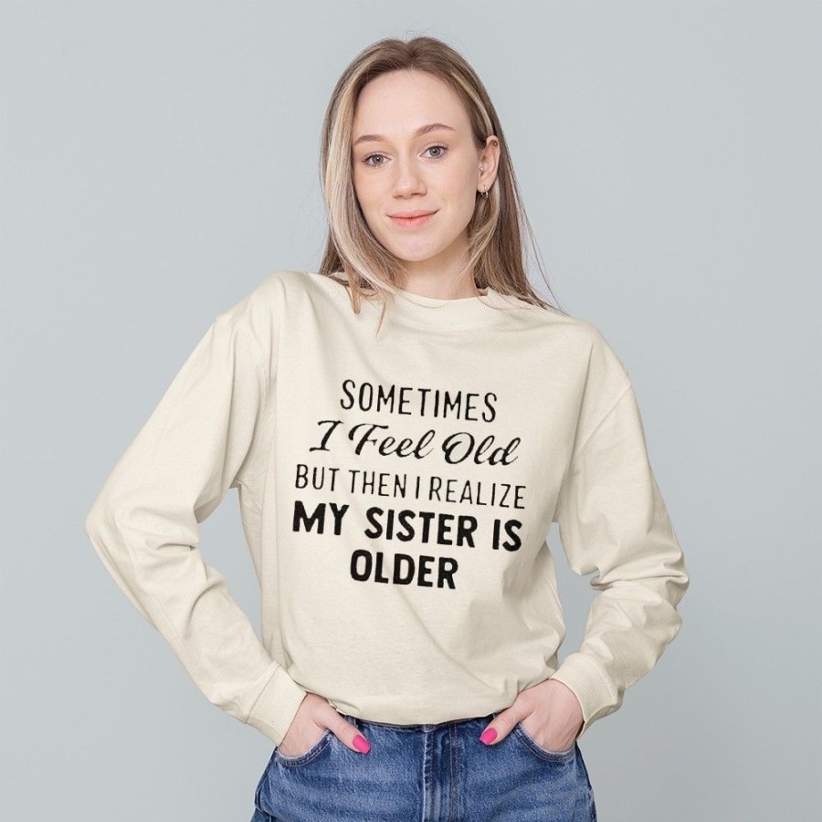 Women'S Favoshape | Sometimes I Feel Old But Then I Realize My Sister Is Older Crewneck Sweatshirt Khaki